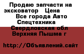 Продаю запчасти на эксковатор › Цена ­ 10 000 - Все города Авто » Спецтехника   . Свердловская обл.,Верхняя Пышма г.
